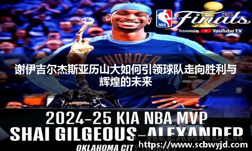 谢伊吉尔杰斯亚历山大如何引领球队走向胜利与辉煌的未来